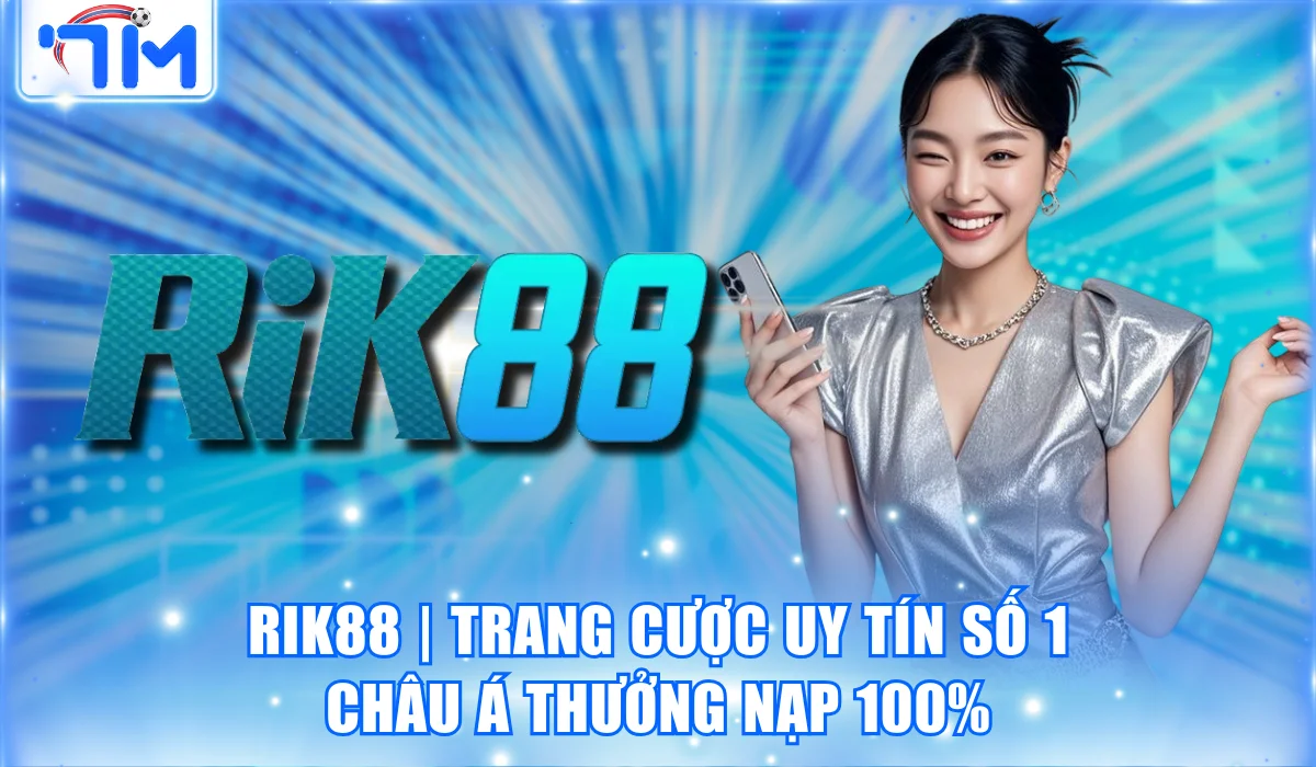 RIK88 | Trang Cược Uy Tín Số 1 Châu Á Thưởng Nạp 100%