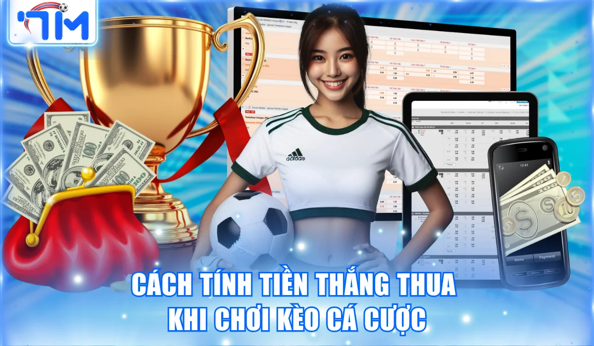 Cách tính tiền thắng thua khi chơi kèo cá cược