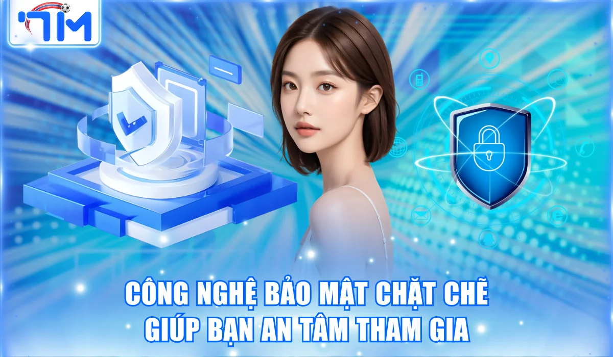 Công nghệ bảo mật chặt chẽ giúp bạn an tâm tham gia
