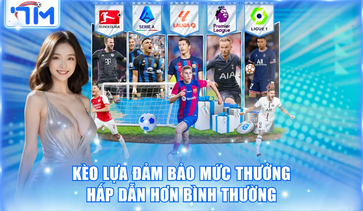 Kèo lựa đảm bảo mức thưởng hấp dẫn hơn bình thường