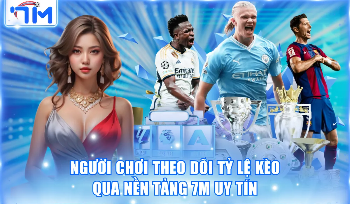 Người chơi theo dõi tỷ lệ kèo qua nền tảng 7M uy tín
