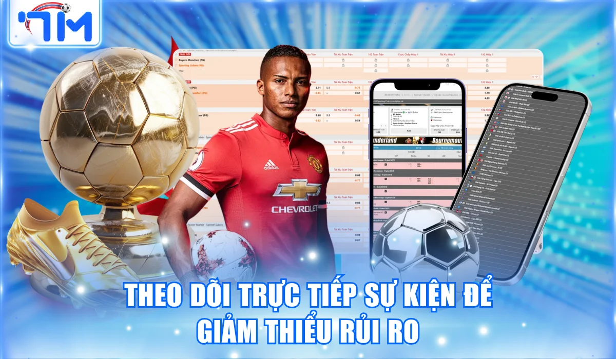 Theo dõi trực tiếp sự kiện để giảm thiểu rủi ro