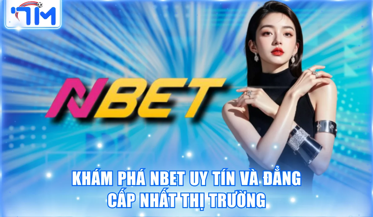 Khám Phá NBET Uy Tín Và Đẳng Cấp Nhất Thị Trường