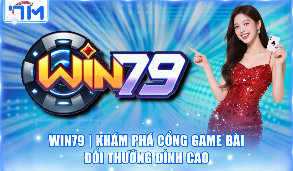 Win79 | Khám Phá Cổng Game Bài Đổi Thưởng Đỉnh Cao