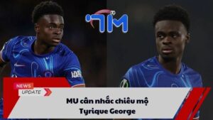 MU cân nhắc chiêu mộ Tyrique George