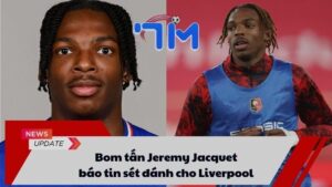 Bom tấn Jeremy Jacquet báo tin sét đánh cho Liverpool