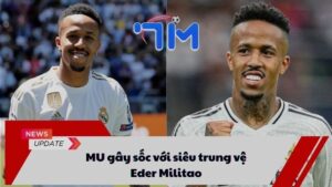 MU gây sốc với siêu trung vệ Eder Militao