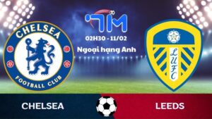 Soi kèo Chelsea vs Leeds hôm nay 11/02 | Vòng 25 Ngoại hạng Anh