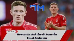 Newcastle chơi lớn với bom tấn Elliot Anderson