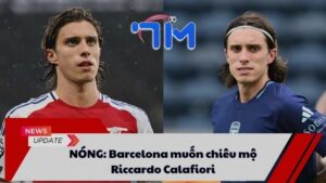 NÓNG: Barcelona muốn chiêu mộ Riccardo Calafiori
