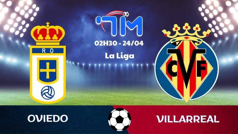 Soi kèo Oviedo vs Villarreal | 02h30 ngày 24/04