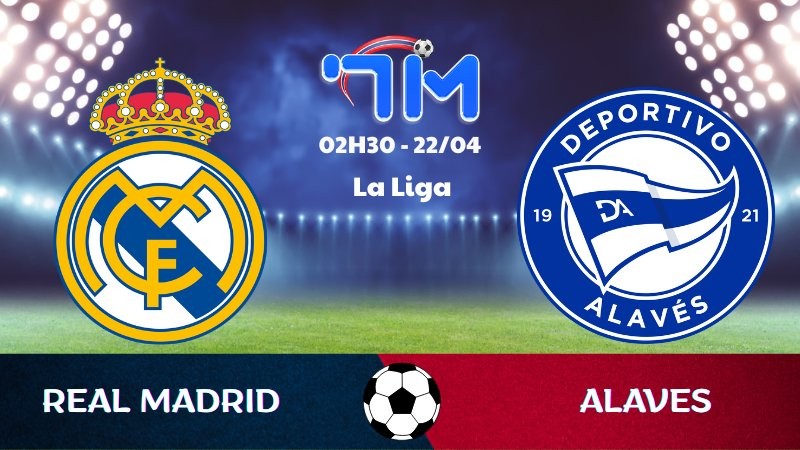 Soi kèo Real Madrid vs Alaves | 02h30 ngày 22/04