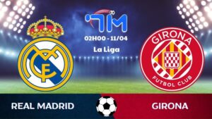 Soi kèo Real Madrid vs Girona | 02h00 ngày 11/04