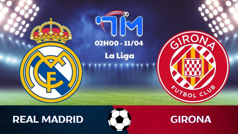 Soi kèo Real Madrid vs Girona | 02h00 ngày 11/04